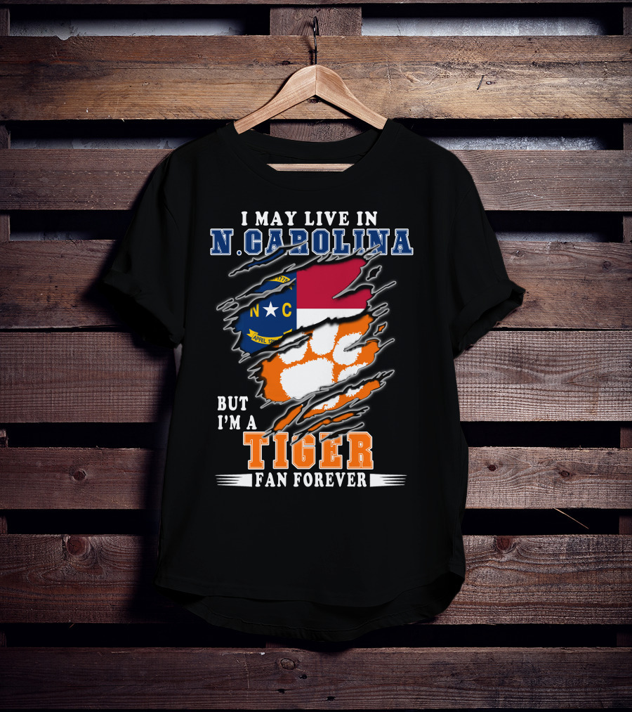 I May Live In N. Carolina But I'm A Tiger Fan Forever T-Shirt