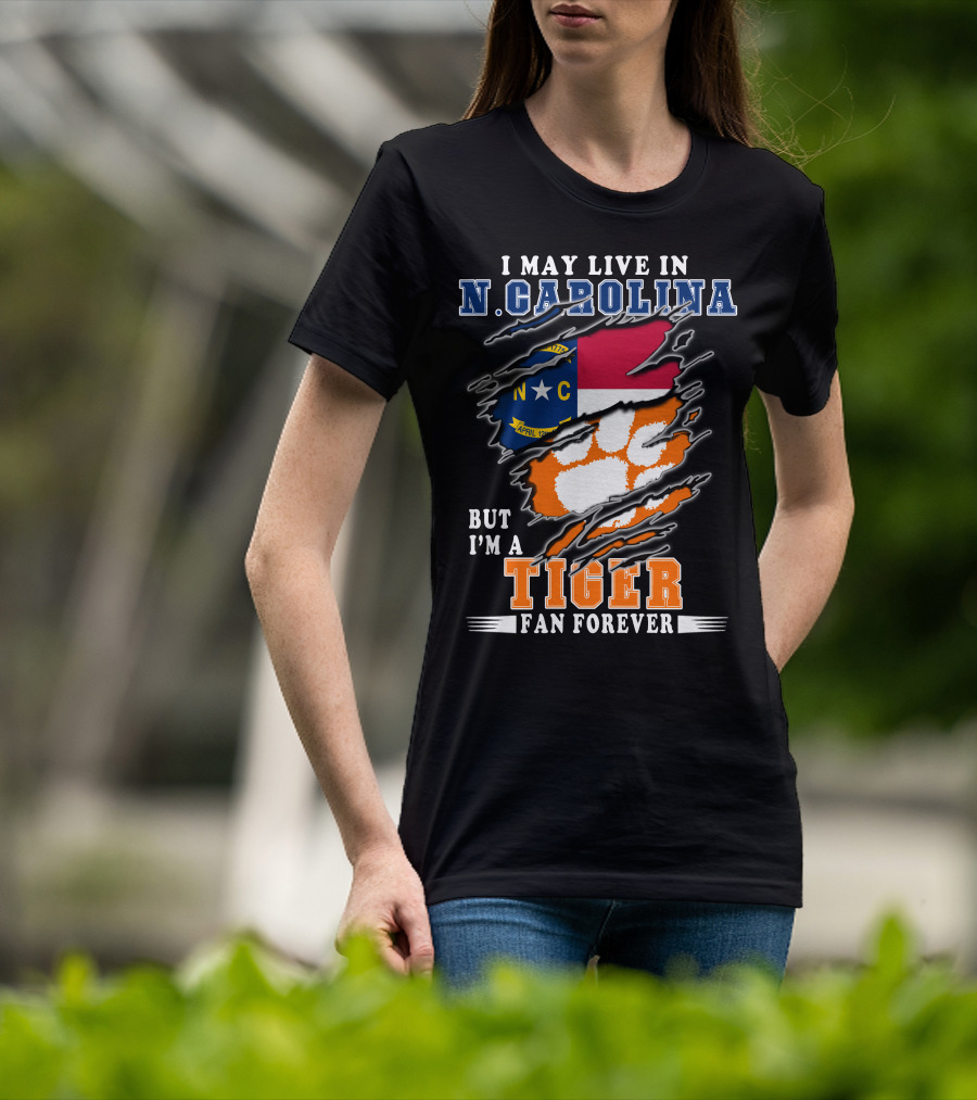 I May Live In N. Carolina But I'm A Tiger Fan Forever T-Shirt