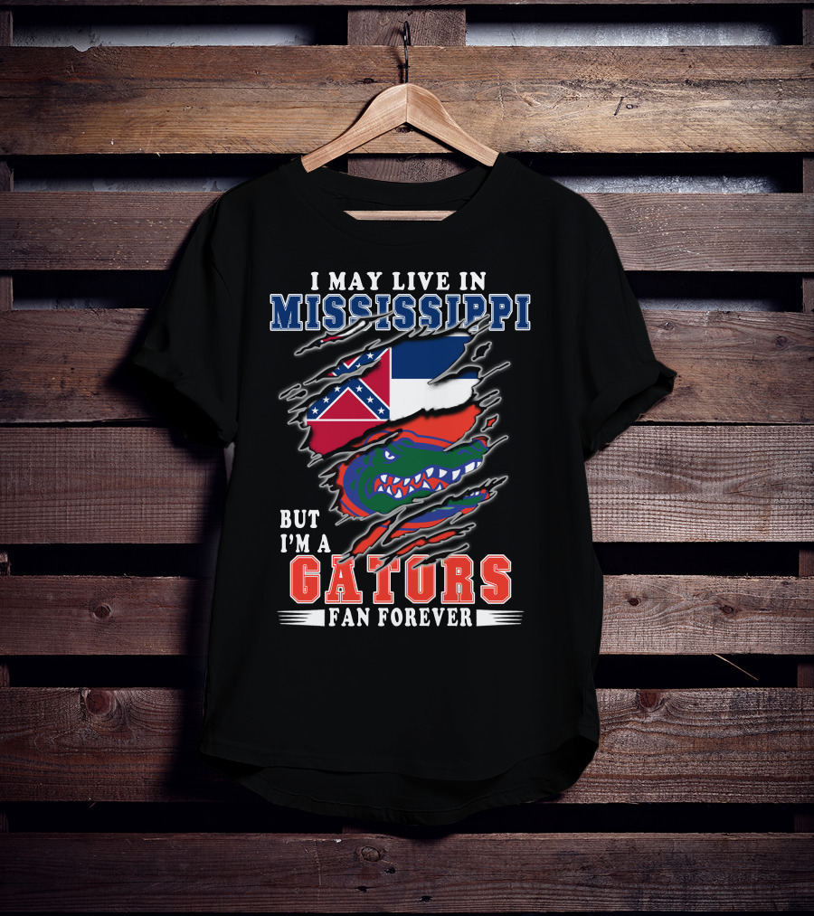 I May Live In Mississippi But I'm A Gators Fan Forever T-Shirt