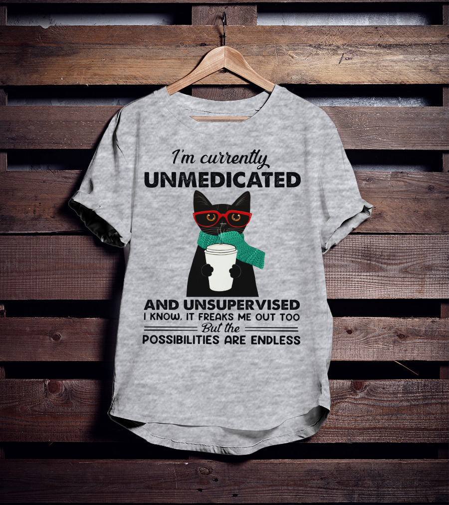 I'm Currently Unmedicated And Unsupervised Cat Possibilities Are Endless T-Shirt