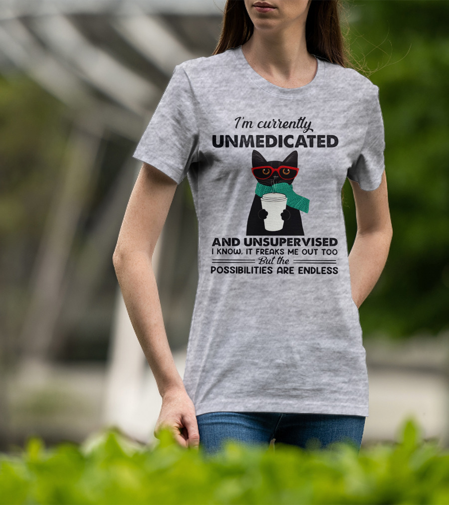I'm Currently Unmedicated And Unsupervised Cat Possibilities Are Endless T-Shirt