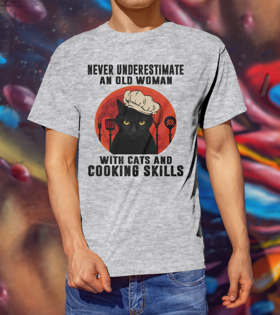 Never Underestimate An Old Woman With Cats And Cooking Skills T-Shirt