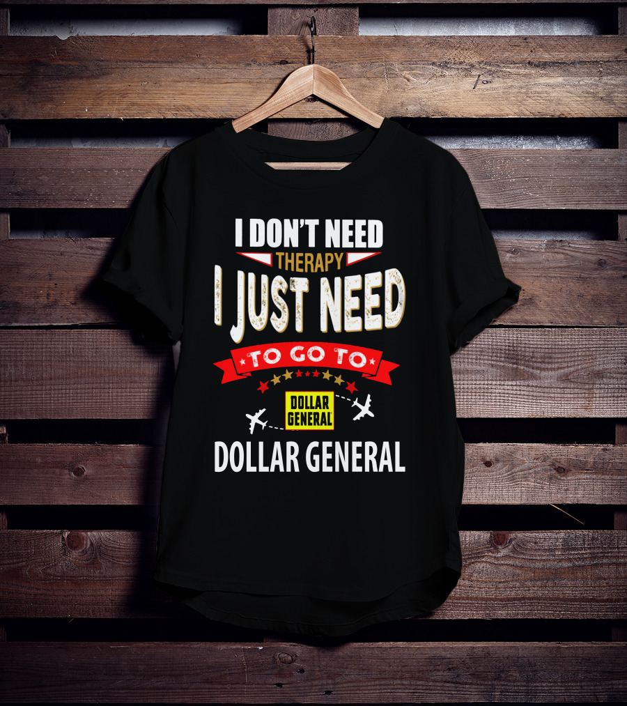 I Don't Need Therapy I Just Need To Go To Dollar General T-Shirt