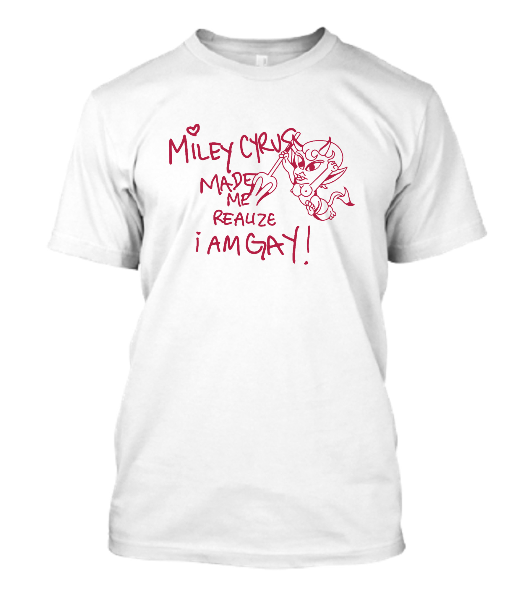 Miley Cyrus Made Me Realize I Am Gay T-Shirt