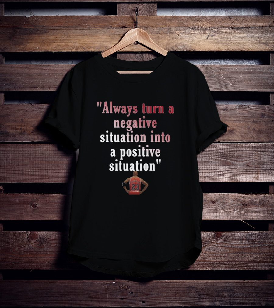 Always Turn A Negative Situation Into A Positive Situation Basketball Motivation Number 23 T-Shirt