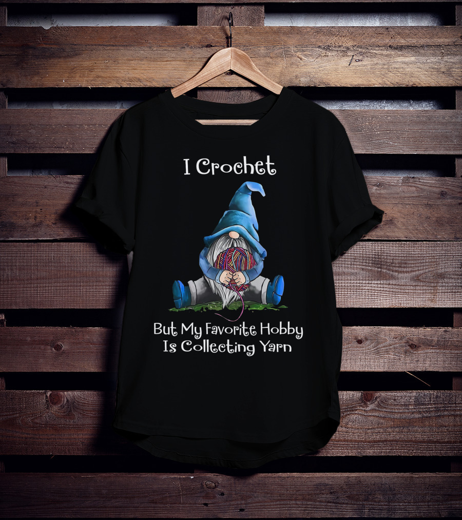I Crochet But My Favorite Hobby Is Collecting Yarn Cute Gnome Holding Yarn Ball T-Shirt