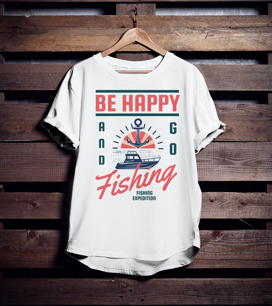 Be Happy And Go Fishing Expedition T-Shirt