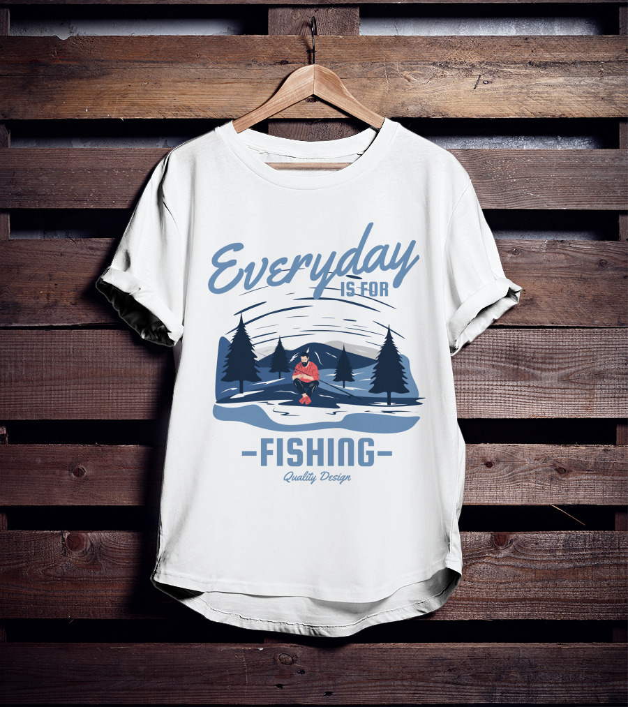 Everyday Is For Fishing Quality T-Shirt