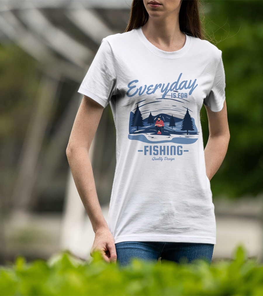 Everyday Is For Fishing Quality T-Shirt