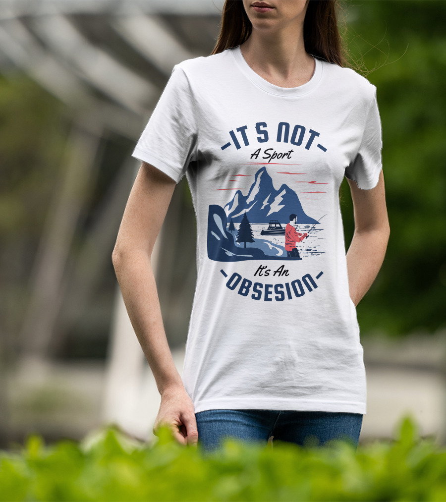 Fishing In Mountain Lake: It's Not A Sport, It's An Obsession T-Shirt