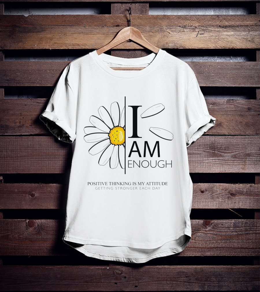 I Am Enough Positive Thinking Is My Attitude Getting Stronger Each Day Daisy Flower T-Shirt