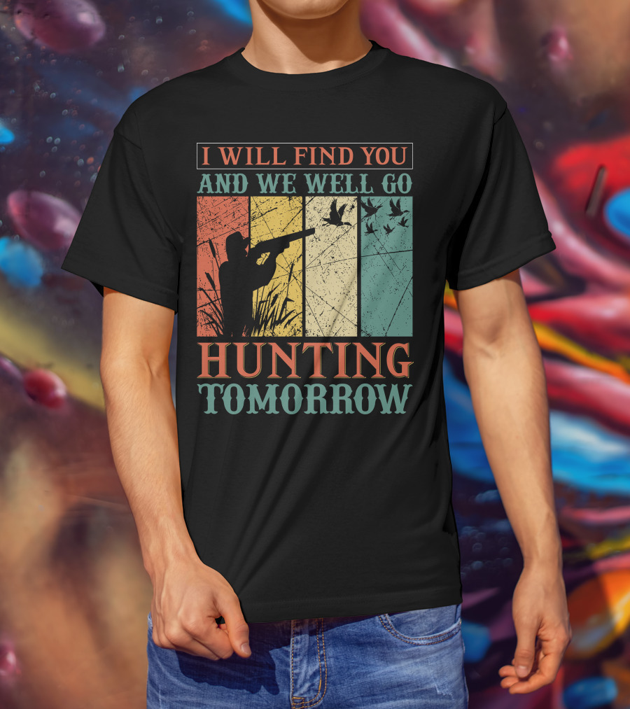 I Will Find You And We Will Go Hunting Tomorrow T-Shirt