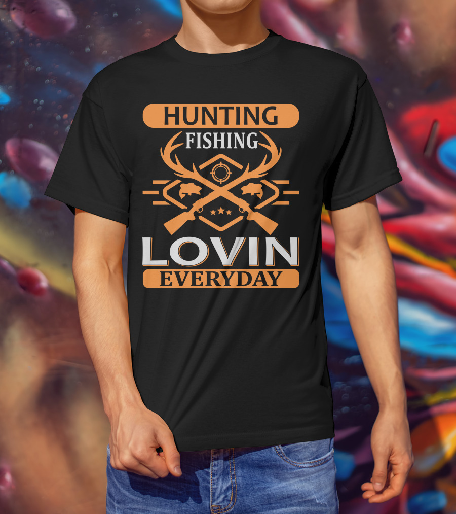 Hunting Fishing Lovin Everyday T-Shirt