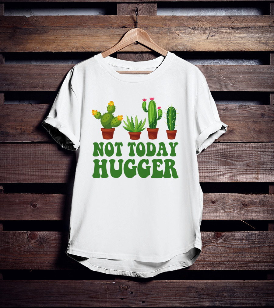 Not Today Hugger Cactus Plants With Potted Cacti T-Shirt