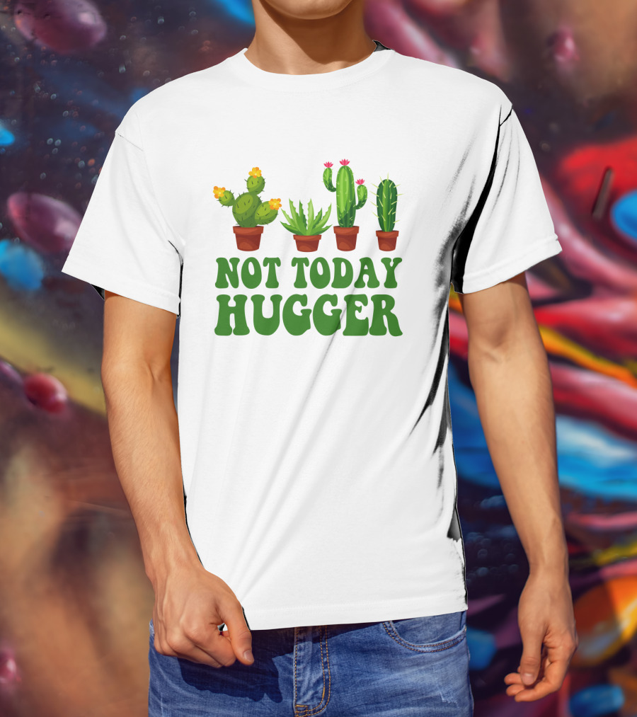 Not Today Hugger Cactus Plants With Potted Cacti T-Shirt