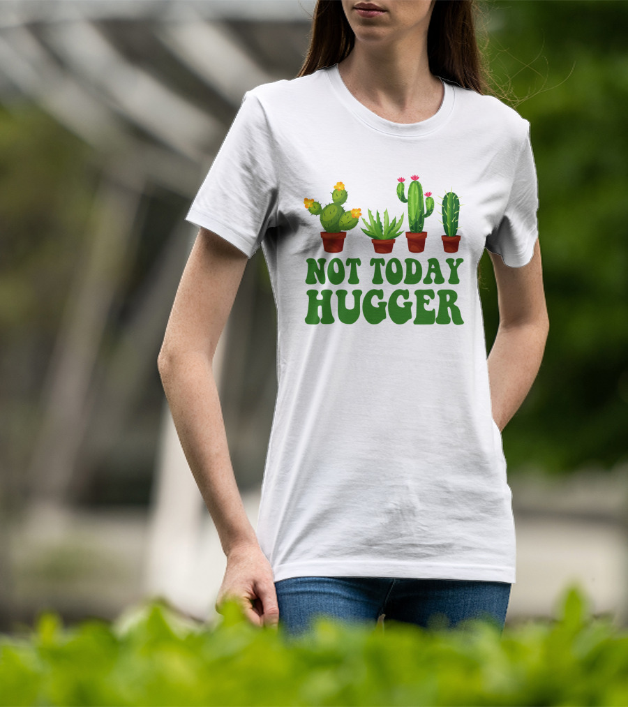 Not Today Hugger Cactus Plants With Potted Cacti T-Shirt