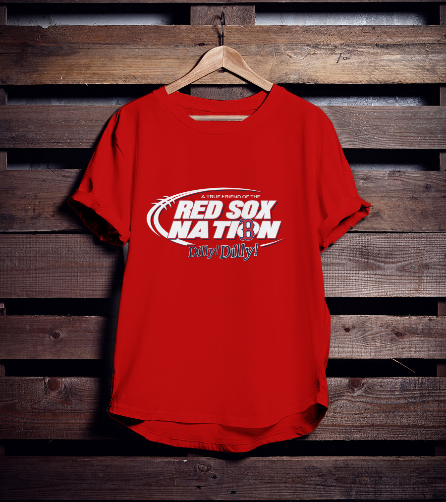 A True Friend Of The Red Sox Nation Dilly Dilly T-Shirt