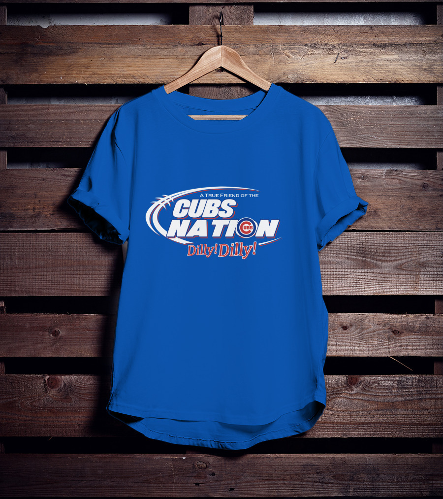 A True Friend Of The Cubs Nation Dilly Dilly T-Shirt