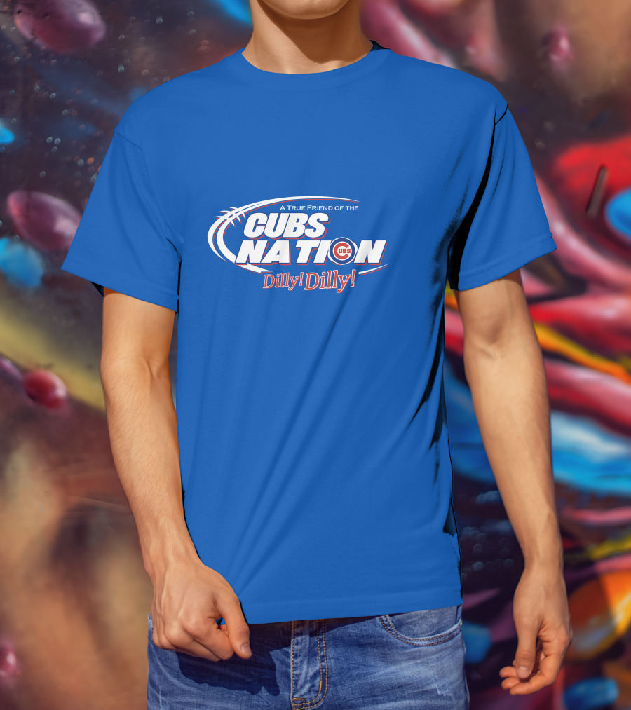 A True Friend Of The Cubs Nation Dilly Dilly T-Shirt