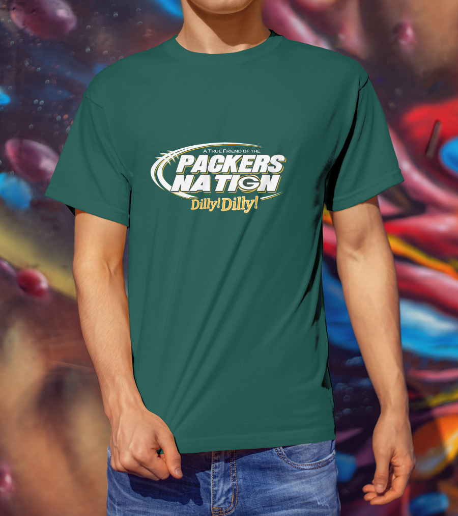 A True Friend Of The Packers Nation Dilly Dilly T-Shirt