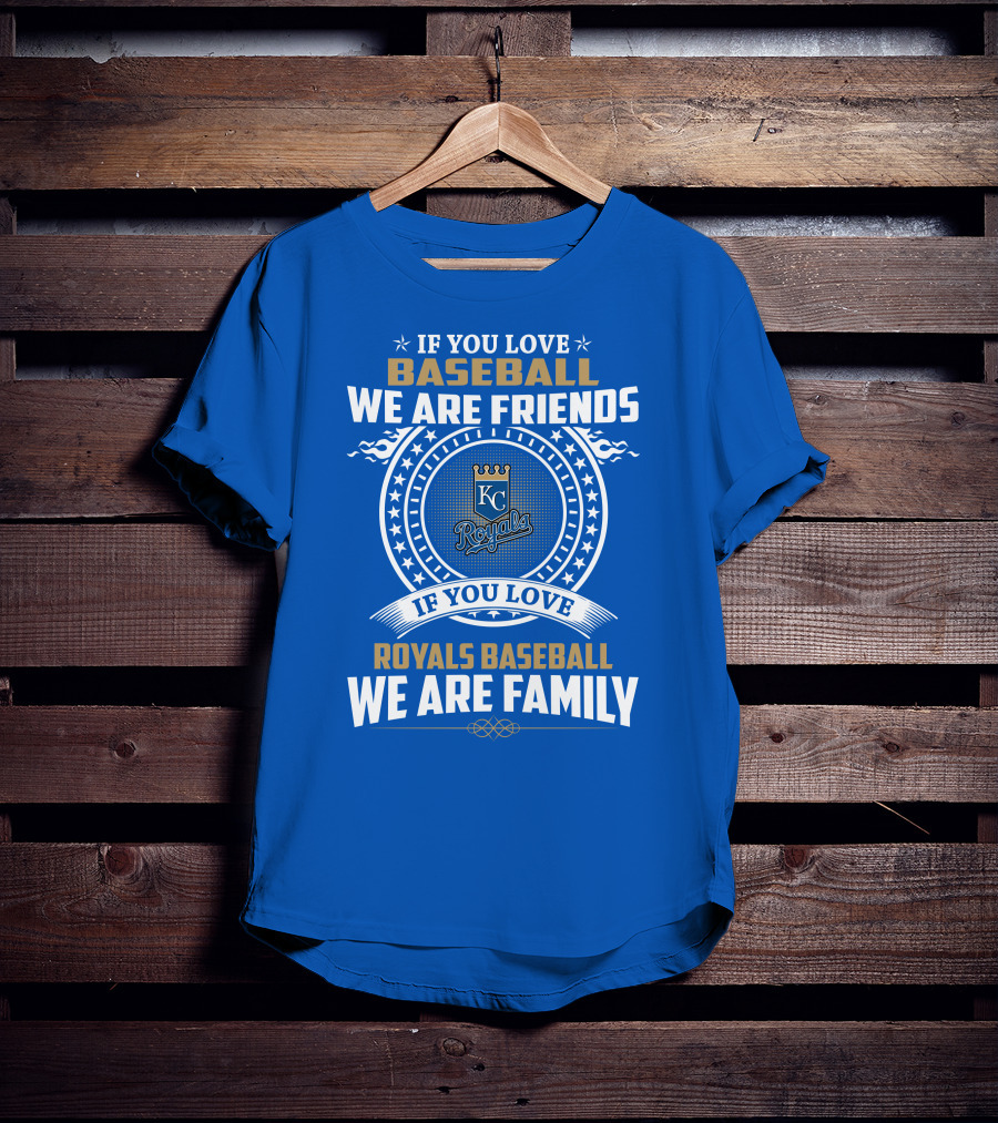 If You Love Kansas City Royals Baseball We Are Family Friends Baseball KC Royals T-Shirt