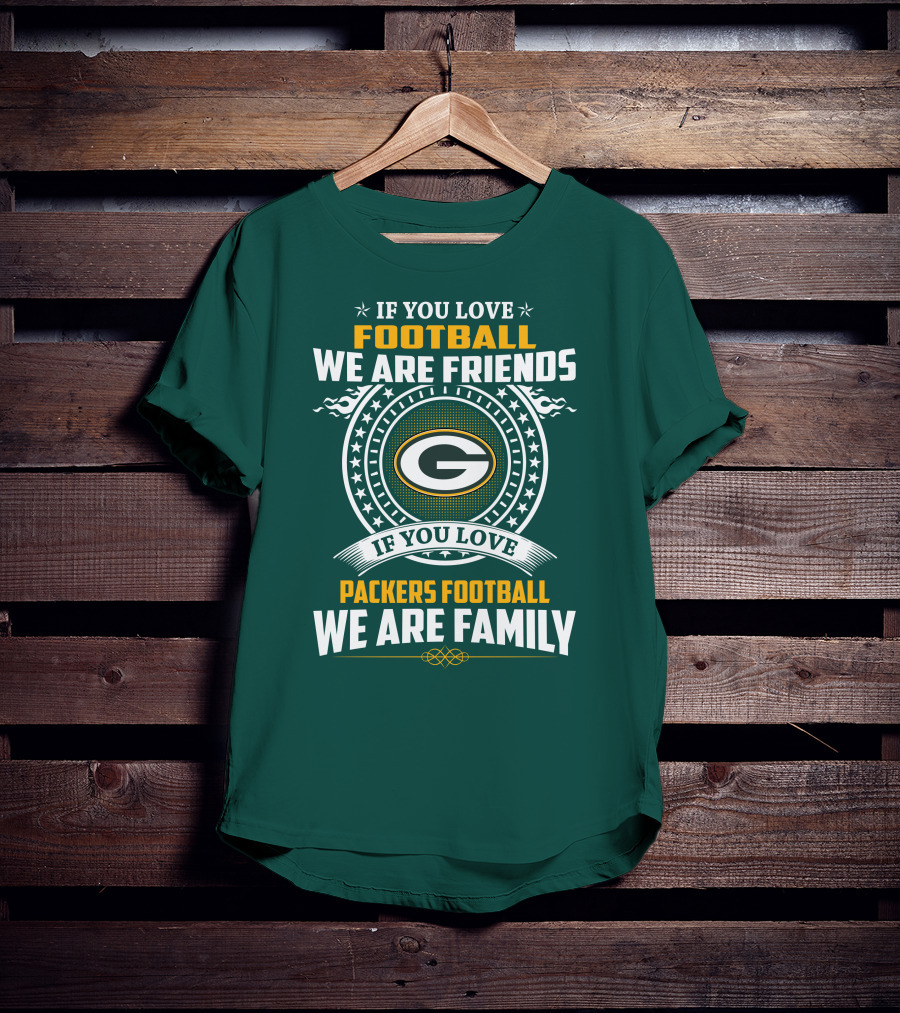 If You Love Green Bay Packers Football We Are Friends Family Packers Football T-Shirt