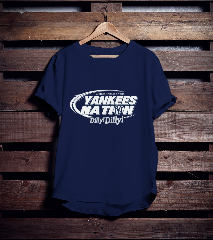 A True Friend Of The Yankees Nation Dilly Dilly T-Shirt