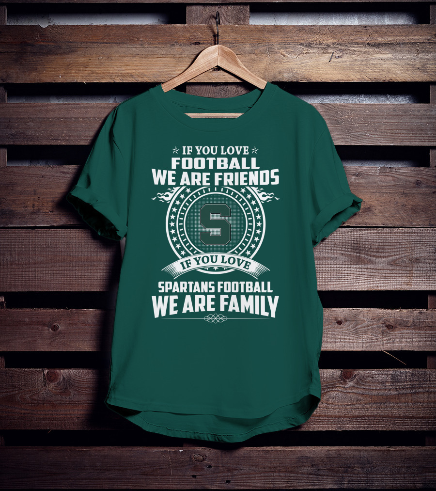If You Love Spartans Football We Are Family Friends T-Shirt