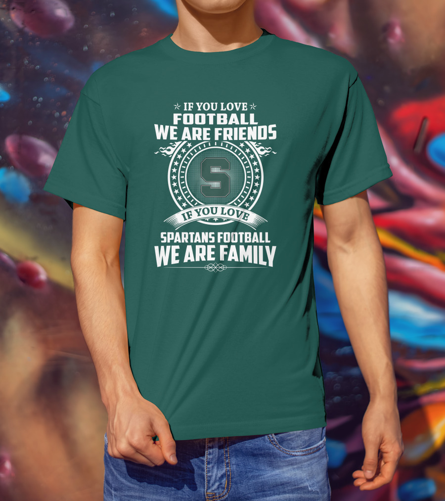 If You Love Spartans Football We Are Family Friends T-Shirt