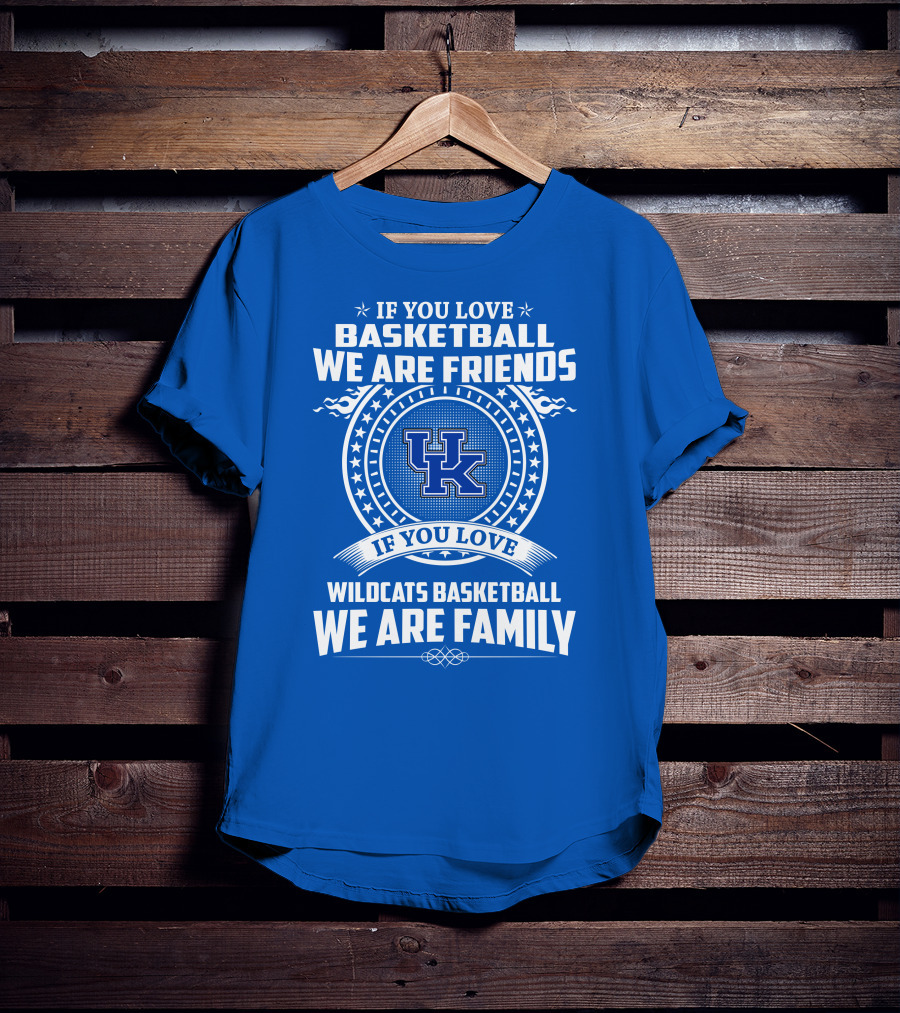 If You Love Kentucky Wildcats Basketball We Are Friends Family T-Shirt