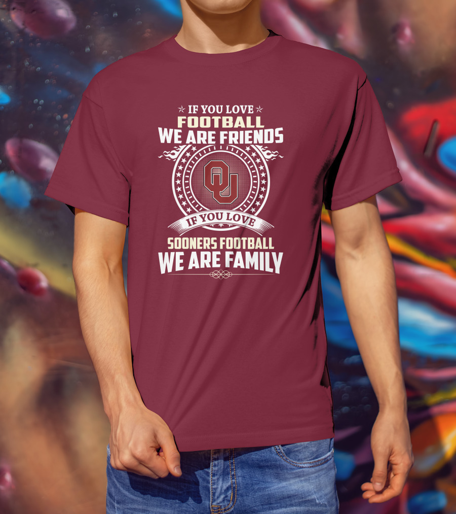 If You Love Oklahoma Sooners Football We Are Friends Family T-Shirt