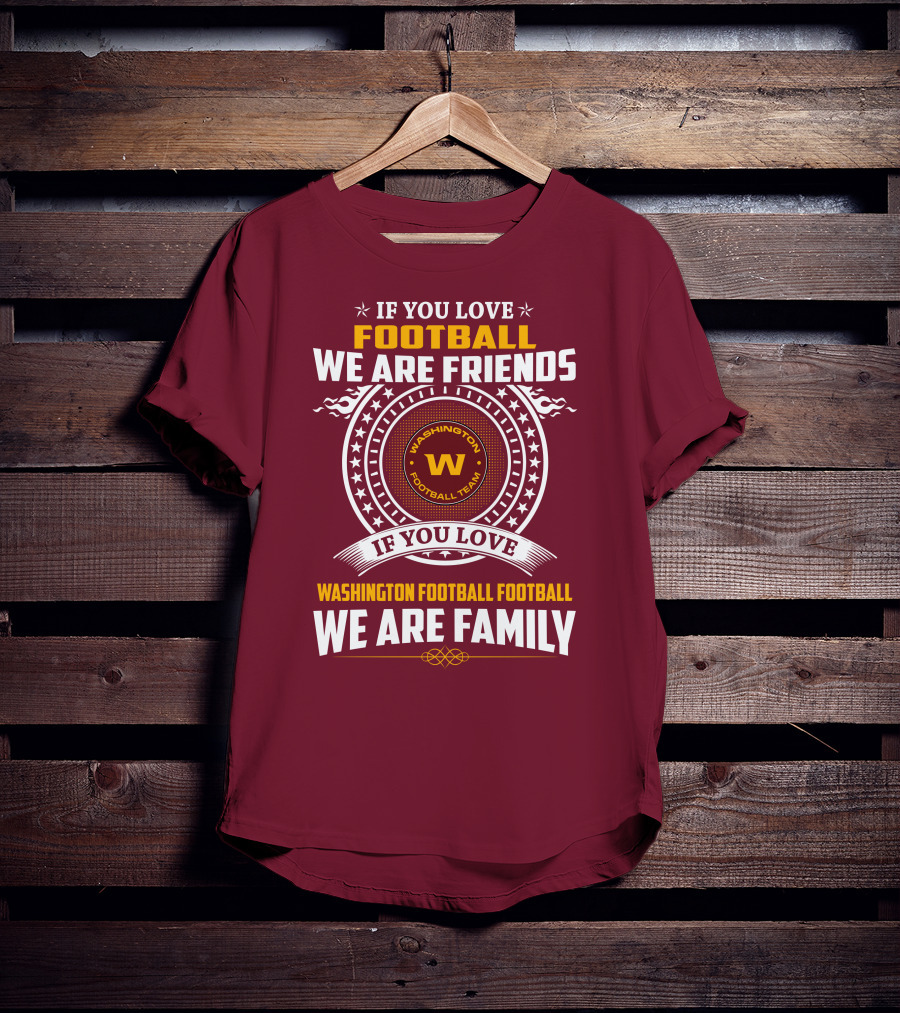 If You Love Football We Are Friends Washington Football Team If You Love Washington Football Football We Are Family T-Shirt