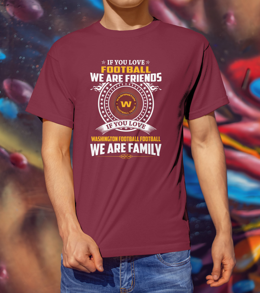 If You Love Football We Are Friends Washington Football Team If You Love Washington Football Football We Are Family T-Shirt