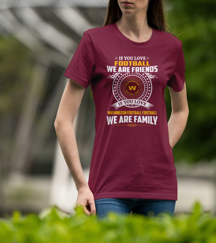 If You Love Football We Are Friends Washington Football Team If You Love Washington Football Football We Are Family T-Shirt