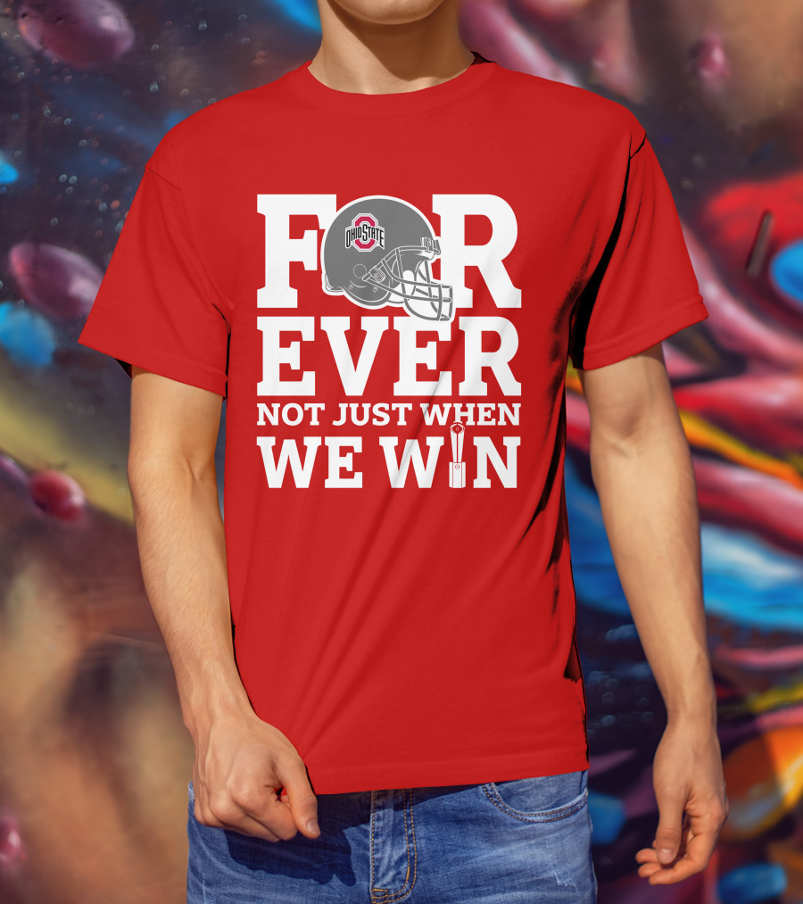 Forever Ohio State Buckeyes Not Just When We Win T-Shirt