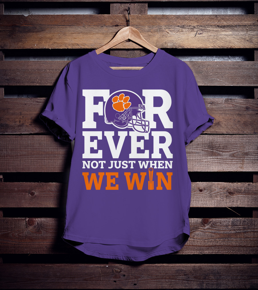 FOREVER Clemson Tigers Not Just When We Win T-Shirt