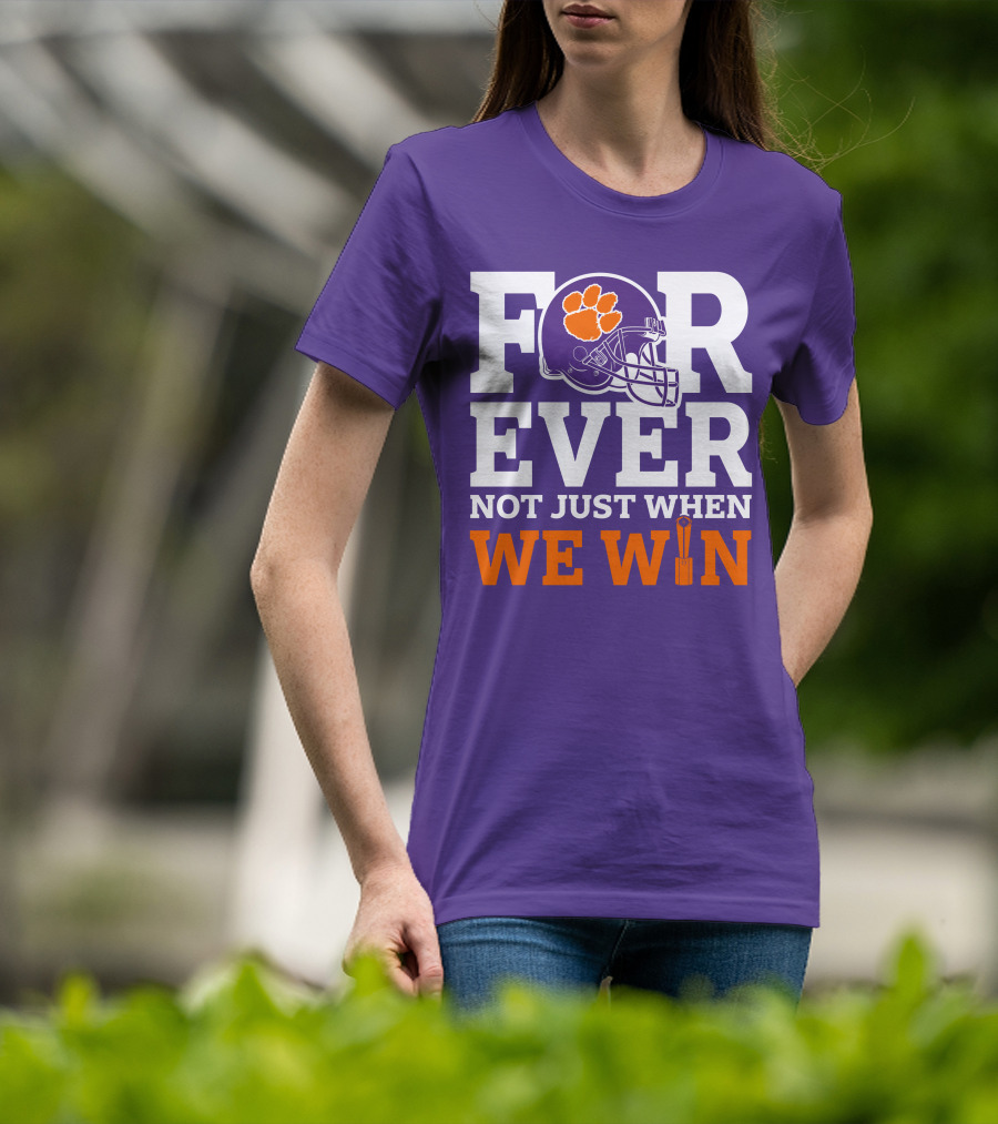 FOREVER Clemson Tigers Not Just When We Win T-Shirt