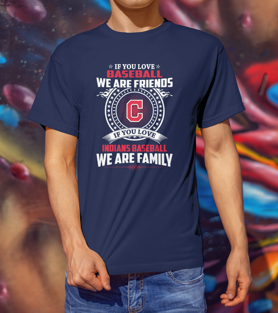 If You Love Baseball We Are Friends Indians Baseball We Are Family T-Shirt