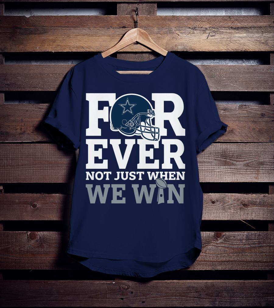 Forever Not Just When We Win Dallas Cowboys Helmet Star Football T-Shirt