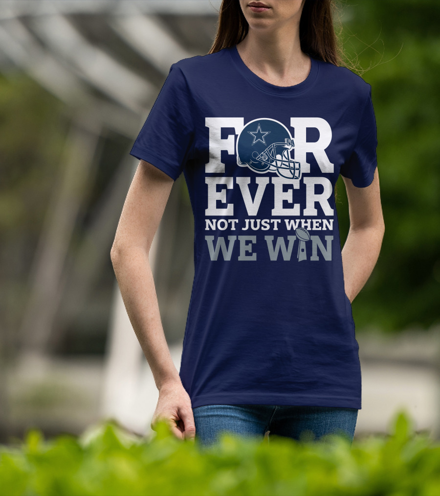 Forever Not Just When We Win Dallas Cowboys Helmet Star Football T-Shirt