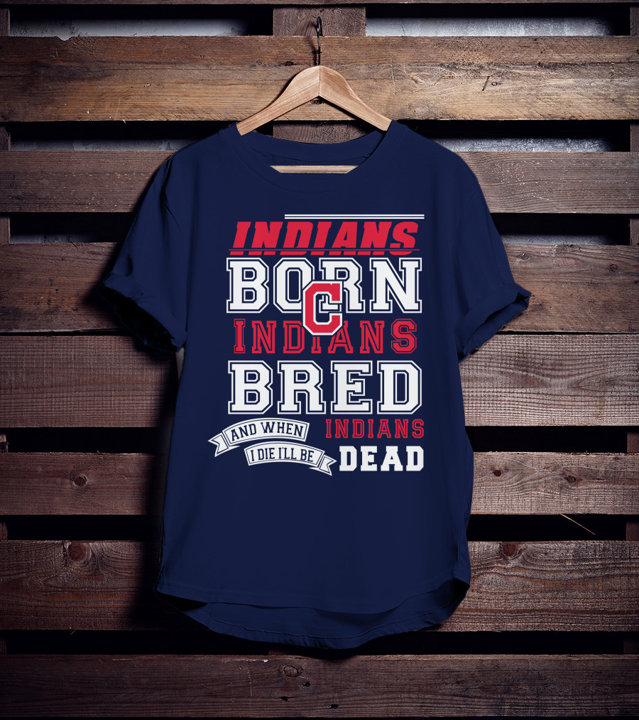 Indians Born Indians Bred Indians Die Hard Fan T-Shirt
