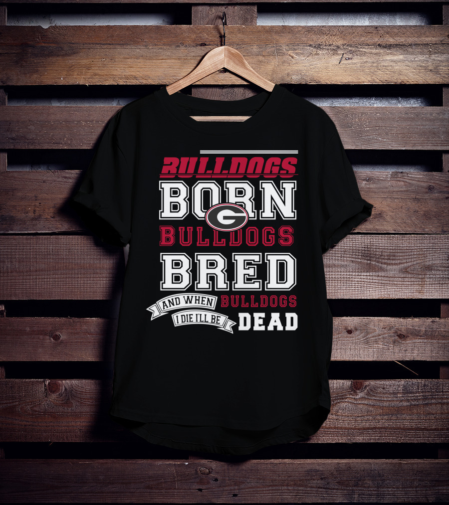 Born Bulldogs Bred Georgia Fan Bulldogs Dead T-Shirt