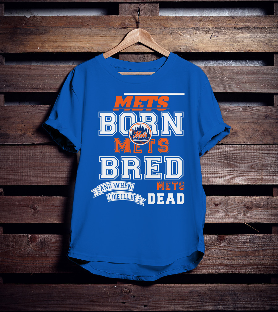Mets Born Mets Bred And When I Die I'll Be Mets Dead T-Shirt