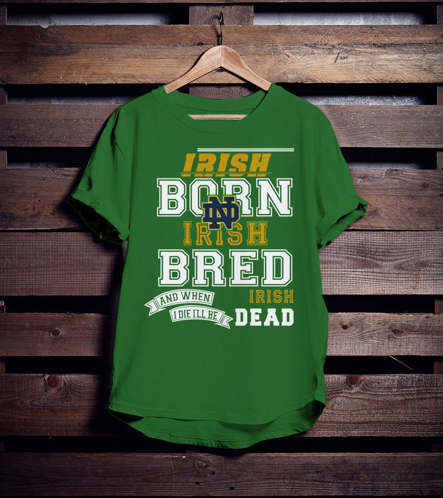 Irish Born Irish Bred Irish Dead Notre Dame T-Shirt