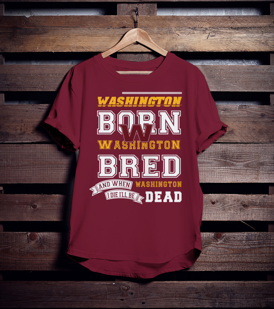 Washington Born Washington Bred Washington Dead T-Shirt