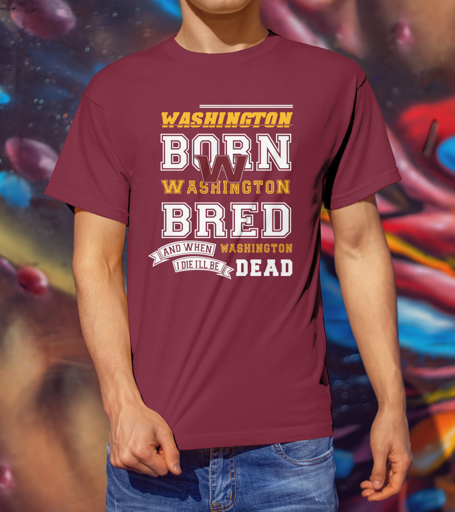 Washington Born Washington Bred Washington Dead T-Shirt