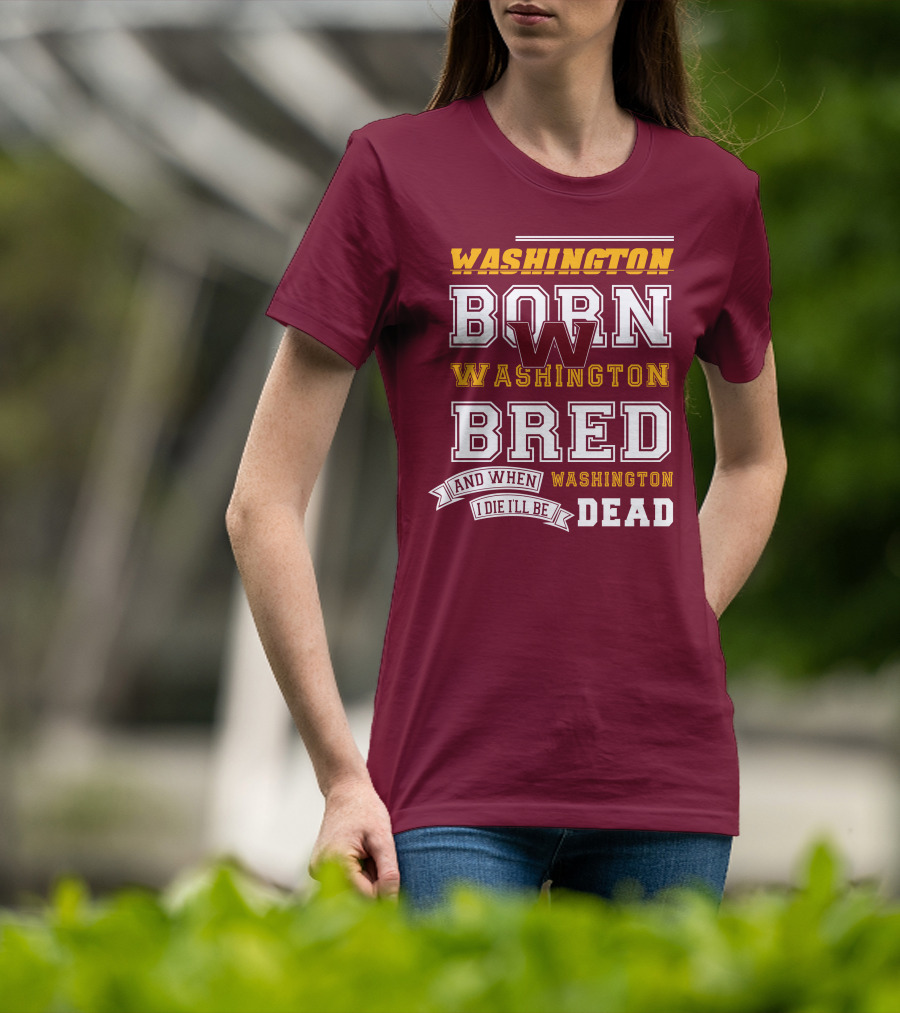 Washington Born Washington Bred Washington Dead T-Shirt