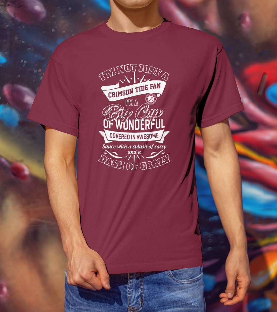 I'm Not Just A Crimson Tide Fan Big Cup Of Wonderful With A Dash Of Crazy T-Shirt