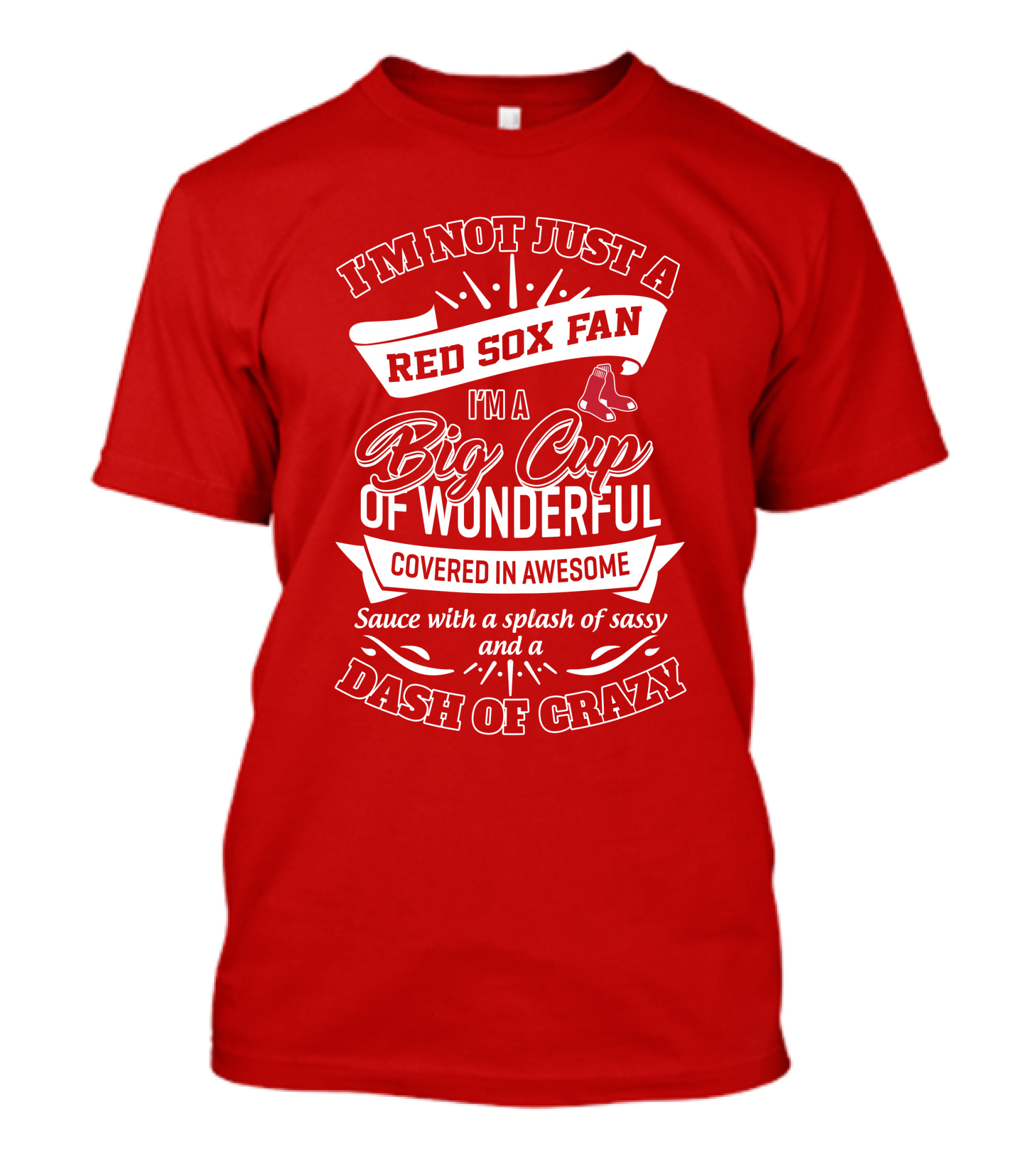 I'm Not Just A Red Sox Fan I'm A Big Cup Of Wonderful Covered In Awesome Sauce With A Splash Of Sassy And A Dash Of Crazy T-Shirt