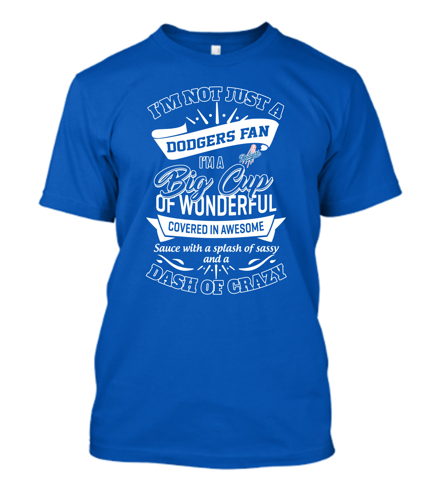 I'm Not Just A Dodgers Fan I'm A Big Cup Of Wonderful Covered In Awesome Sauce With A Splash Of Sassy And A Dash Of Crazy T-Shirt